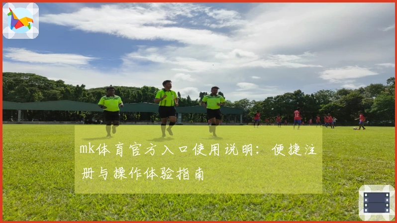 mk体育官方入口使用说明：便捷注册与操作体验指南