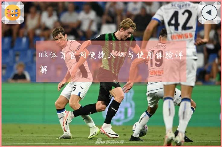 mk体育官网便捷入口与使用体验详解