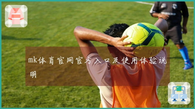 mk体育官网官方入口及使用体验说明